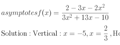 The asymptotes of f(x)=(2-3x-2x^2)/(3x^2+13x-10) is Vertical: x=-5,x= 2/3 ,Horizontal: y=-2/3